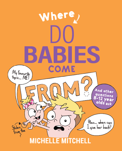 Where Do Babies Come From? and other questions 8 – 12 year olds ask by Michelle Mitchell
