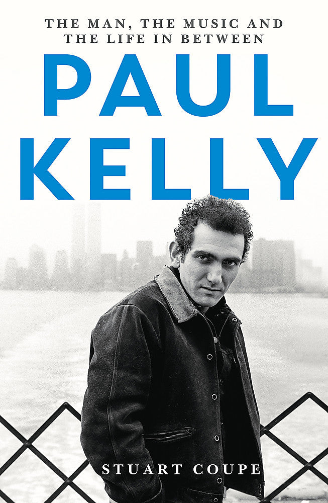 Paul Kelly The man the music and the life in between by Stuart Coupe 
