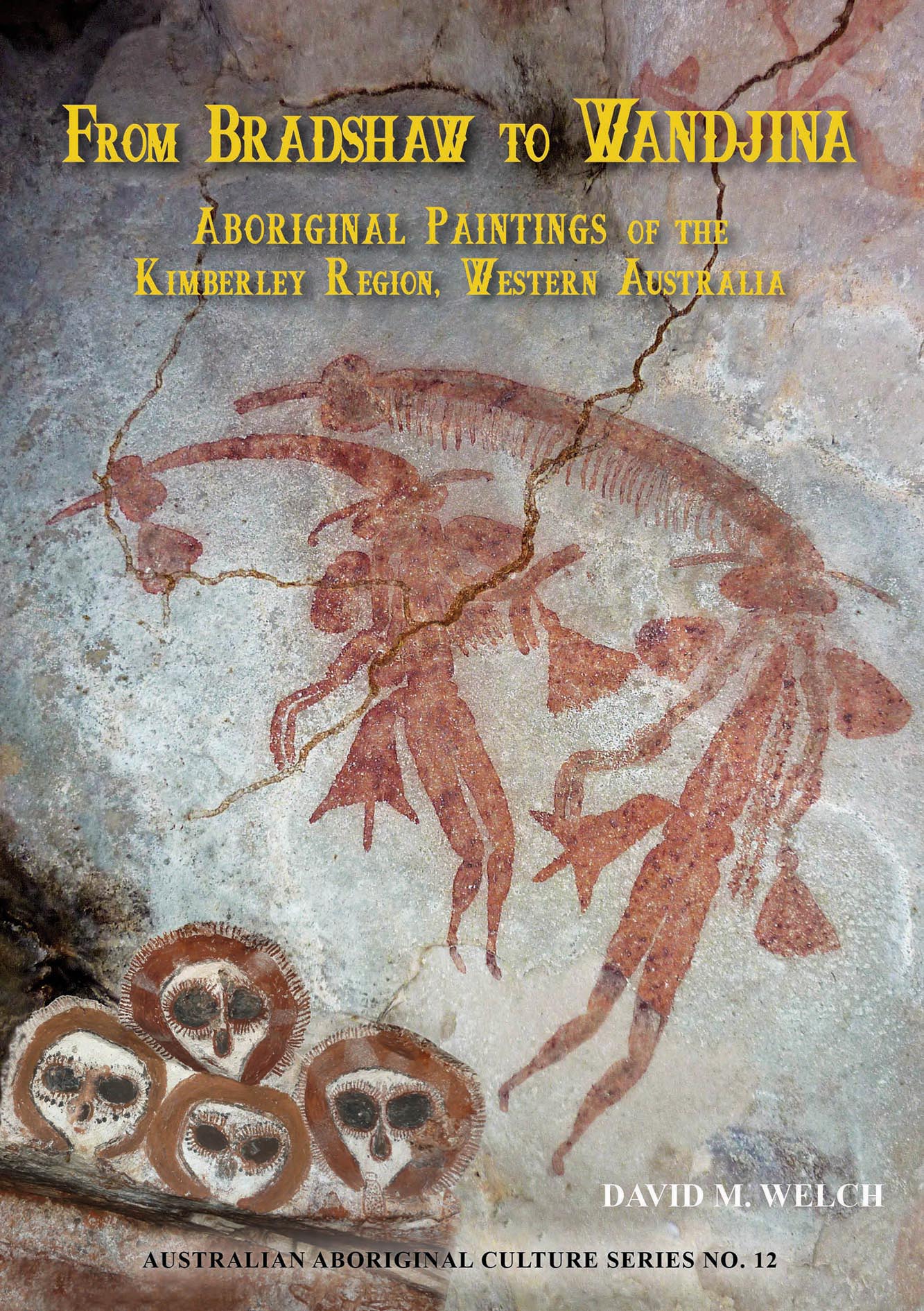 Bradshaw to Wandjina Aboriginal Paintings of the Kimberly Region by David M. Welch 