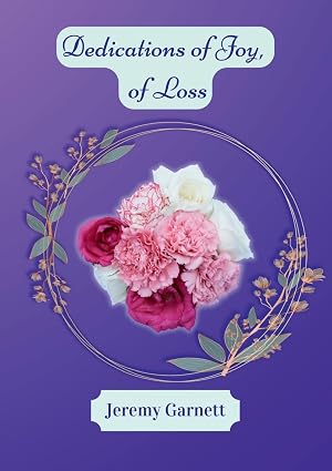 Dedications of Joy, of Loss by Jeremy Garnett