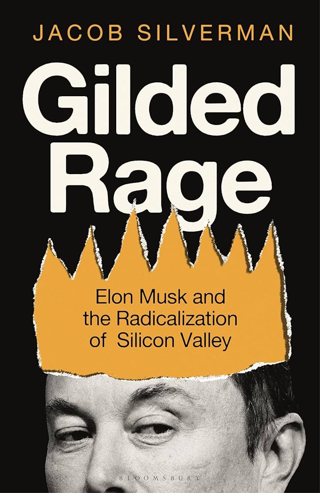 Gilded Rage: Elon Musk and the Radicalization of Silicon Valley by Jacob Silverman (30 Sep 2025) 