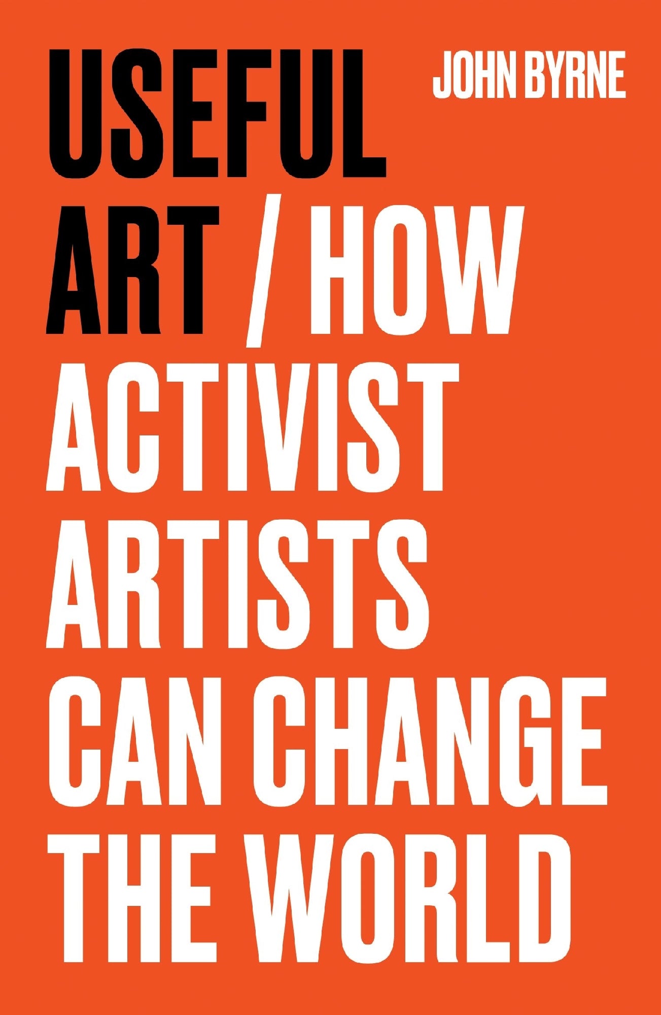 Useful Art:How activist artists can change the world by John Byrne (out 1 May 2026)