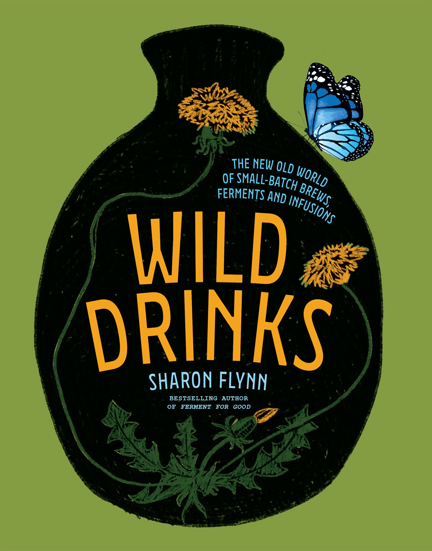 Wild Drinks The New Old World of Small-Batch Brews, Ferments and Infusions by Sharon Flynn