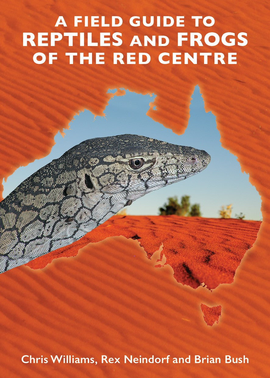 A Field Guide to Reptiles and Frogs of the Red Centre by Chris Williams, Rex Neindorf and Brian Bush
