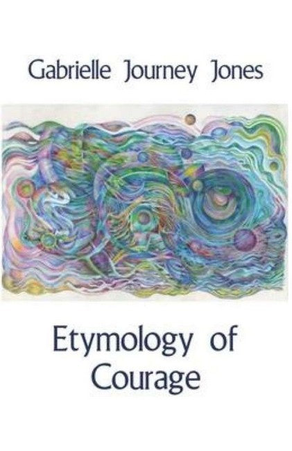Etymology of Courage by Gabe Journey Jones