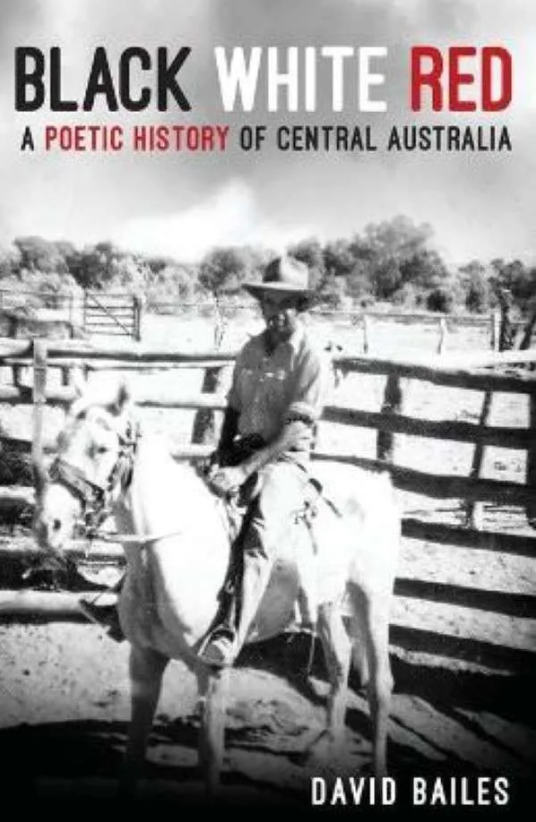 Black White Red: A Poetic History of Central Australia by David Bailes 