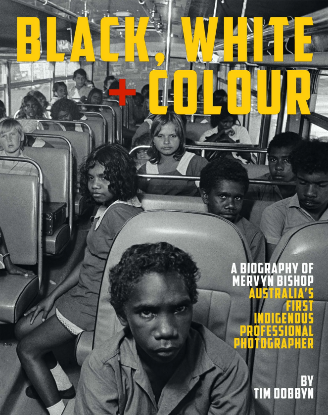 Black, White + Colour – A Biography of Mervyn Bishop by Tim Dobbyn