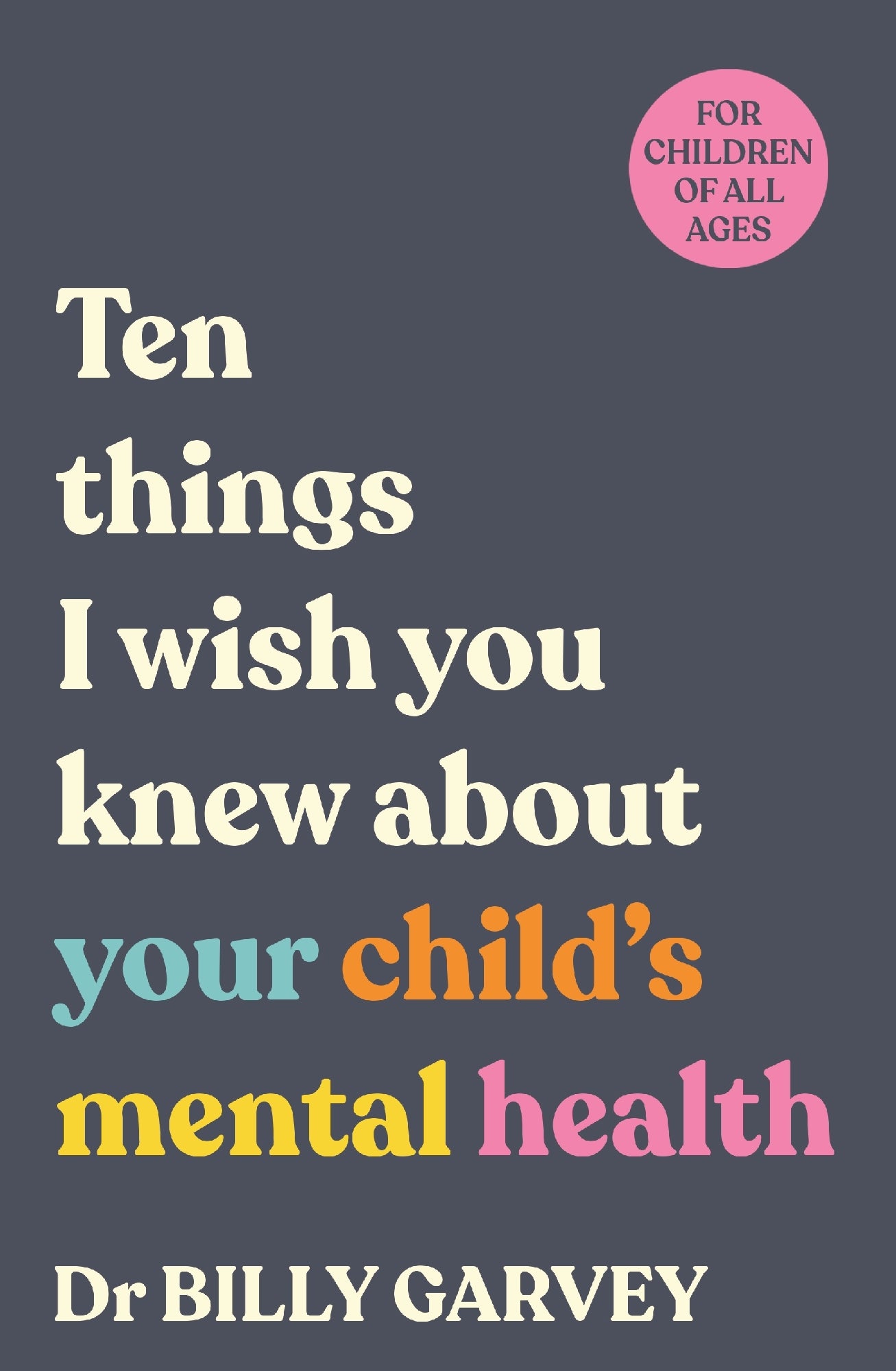 Ten things I wish you knew about your child's mental health by Billy Garvey