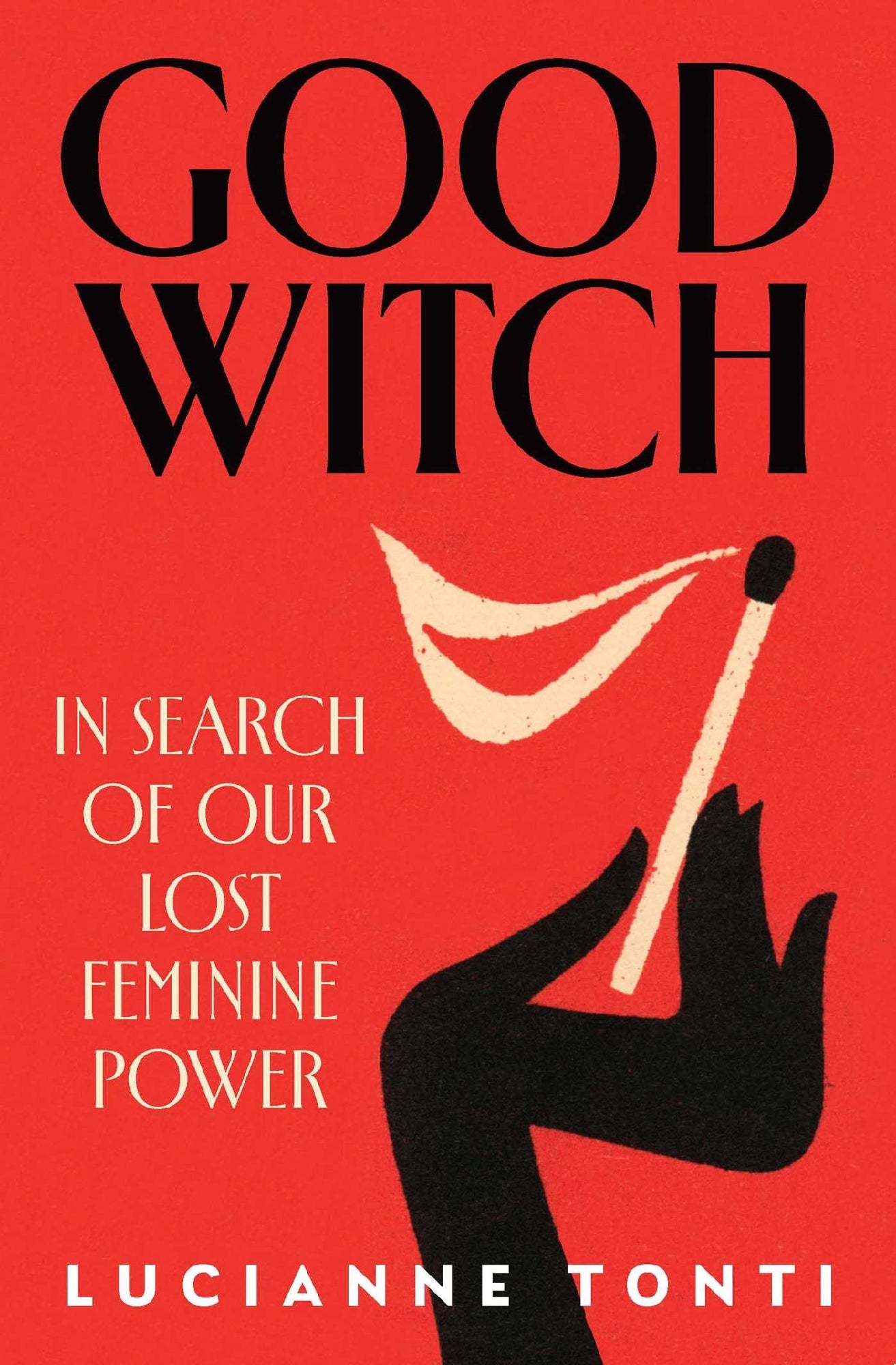 Good Witch: In Search of Our Lost Feminine Power by Lucianne Tonti