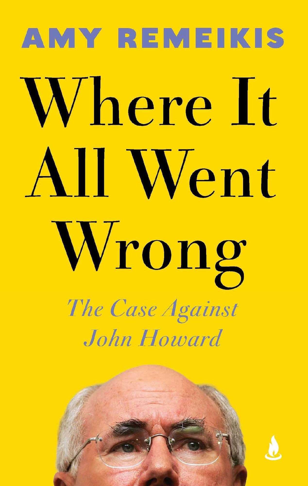 Where It All Went Wrong: The case against John Howard by Amy Remeikis