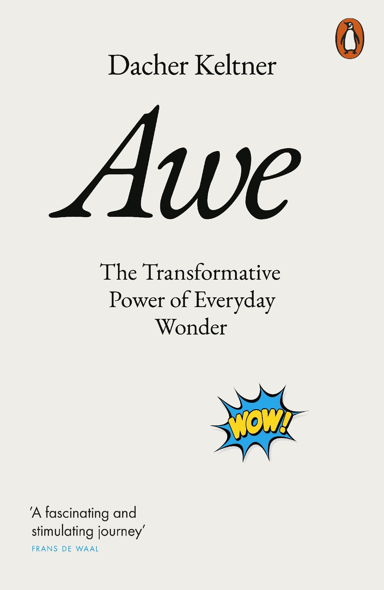 Awe: The Transformative Power of Everyday Wonder by Dacher Keltner