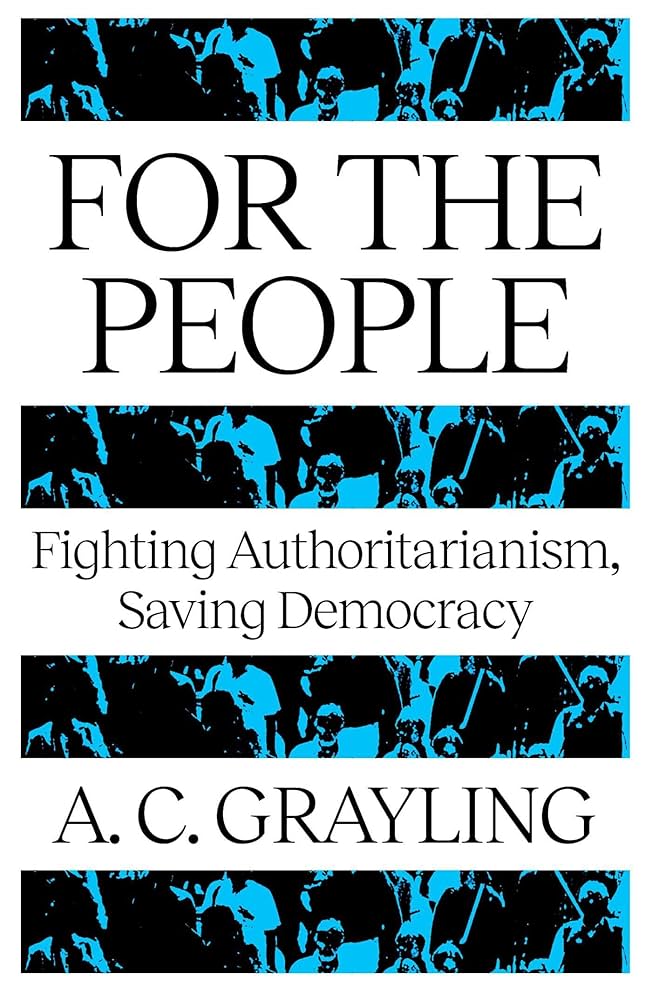 For The People: Fighting Authoritarianism, Saving Democracy by A. C. Grayling (Out 4 Nov) 