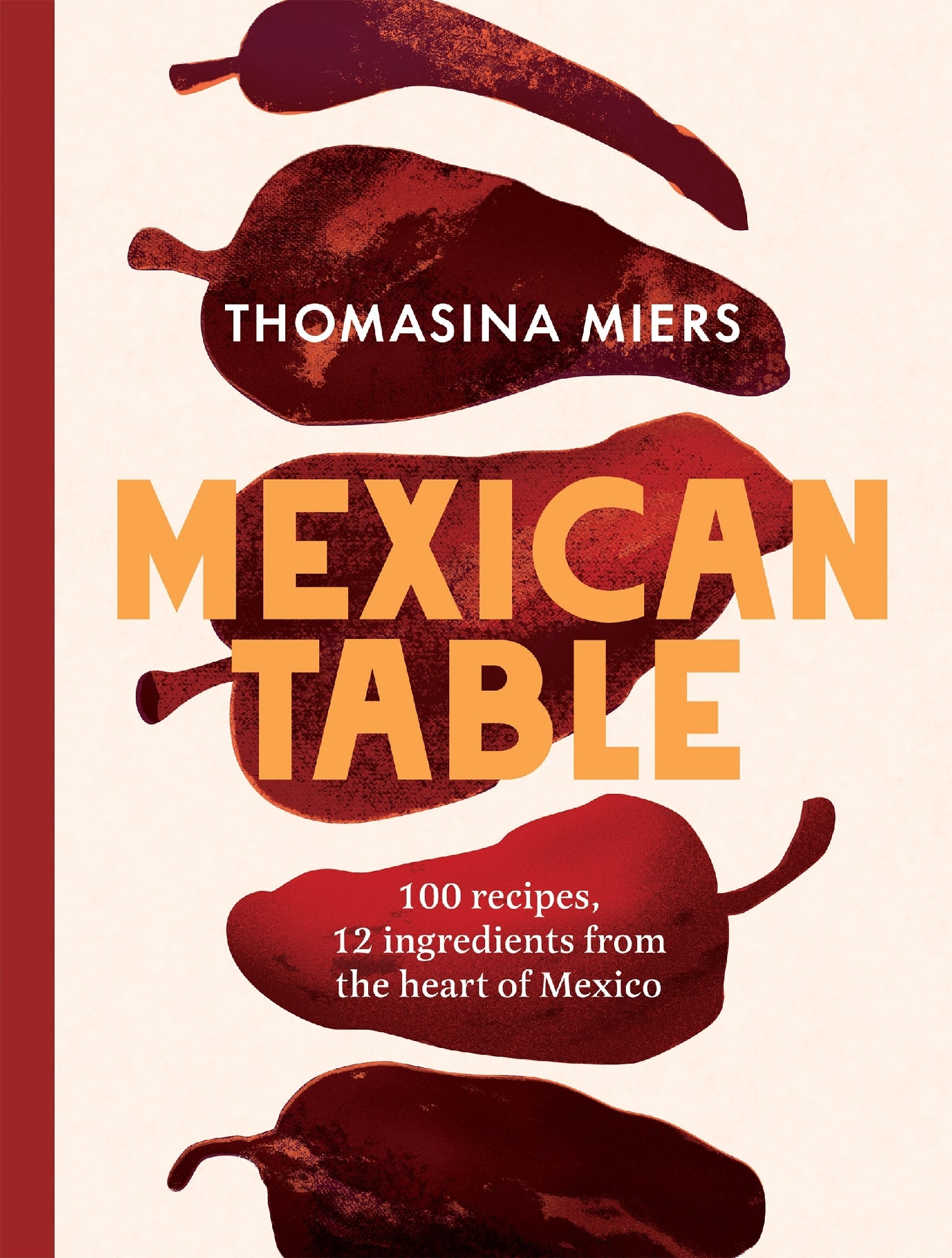Mexican Table: 100 Recipes, 12 Everyday Ingredients From the Heart of Mexico by Thomasina Miers 