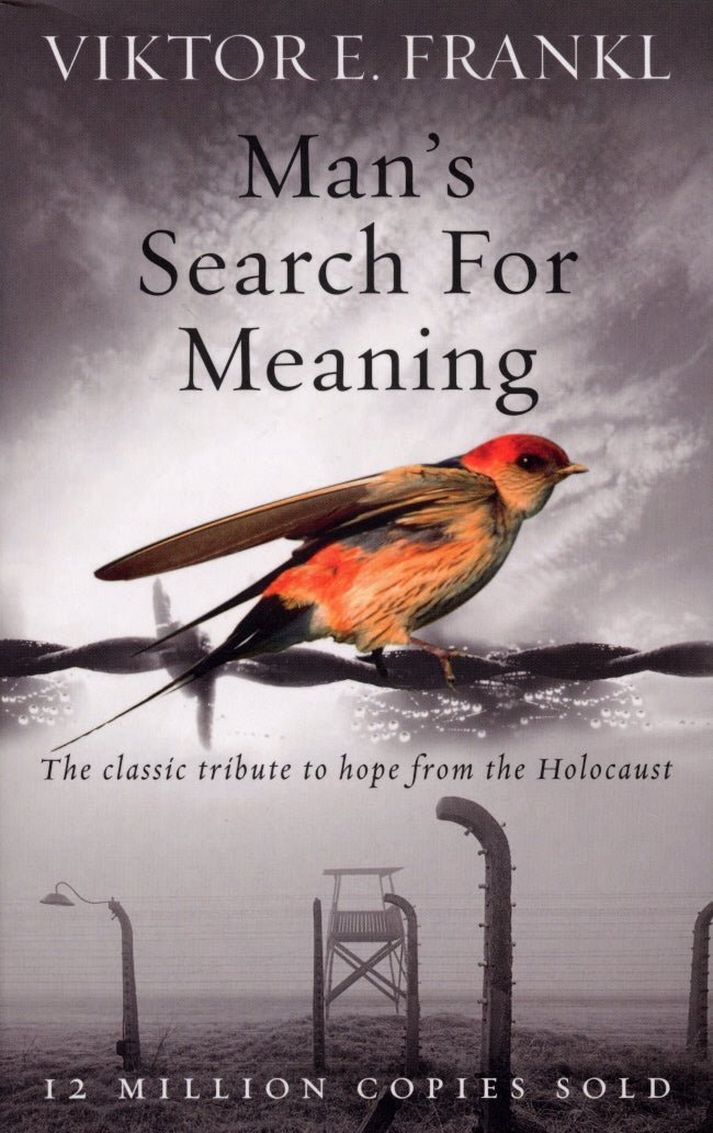 Man's Search For Meaning: The classic tribute to hope from the Holocaust by Viktor E Frankl