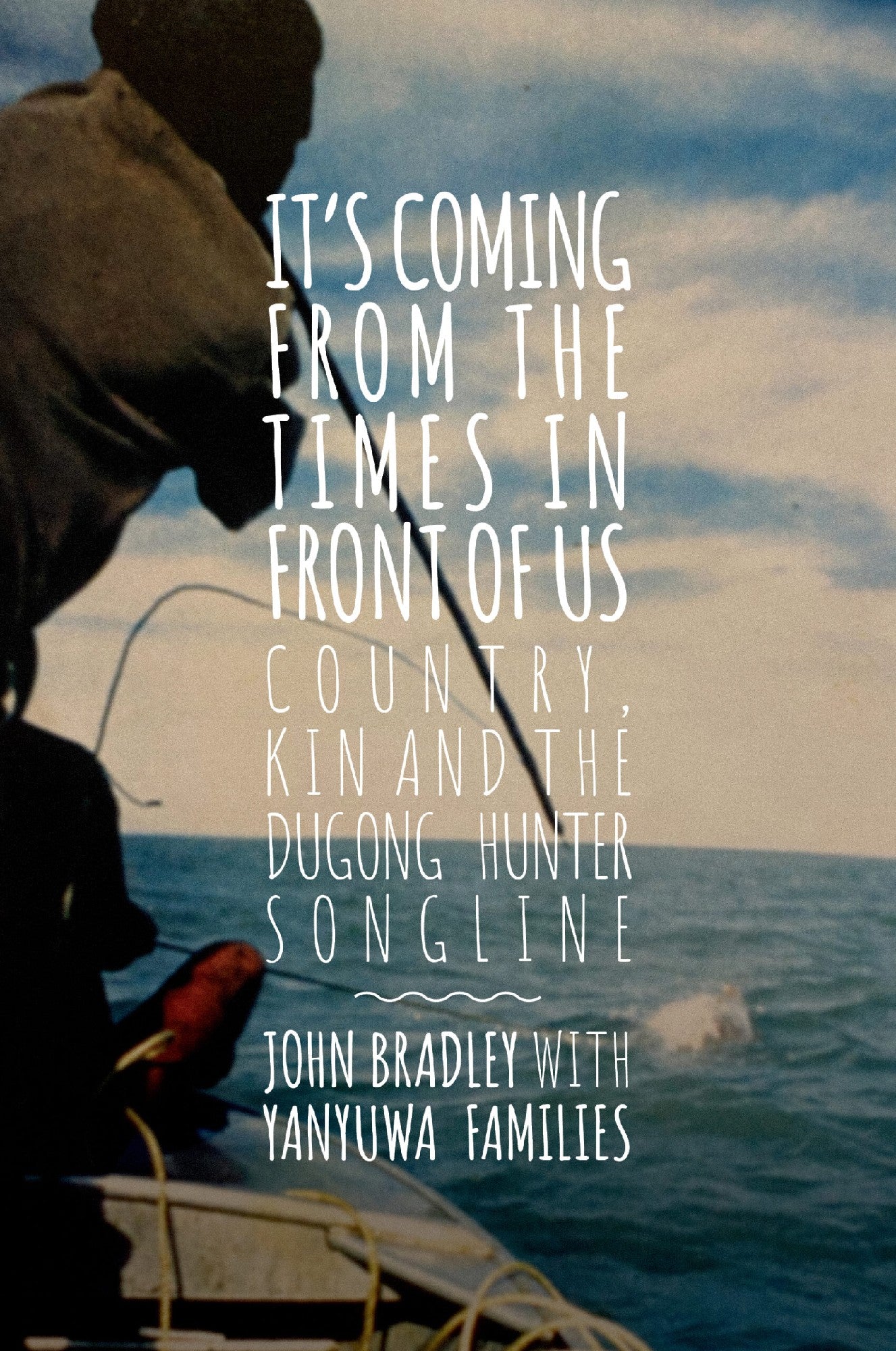 It’s Coming from the Times in Front of Us by John Bradley with Yanyuwa families