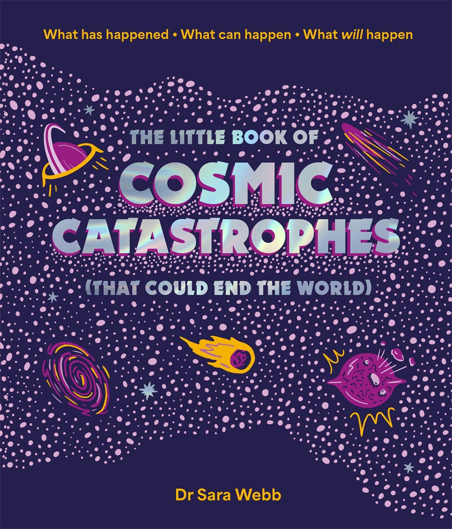 The Little Book of Cosmic Catastrophes (That Could End the World) by Dr Sara Webb 