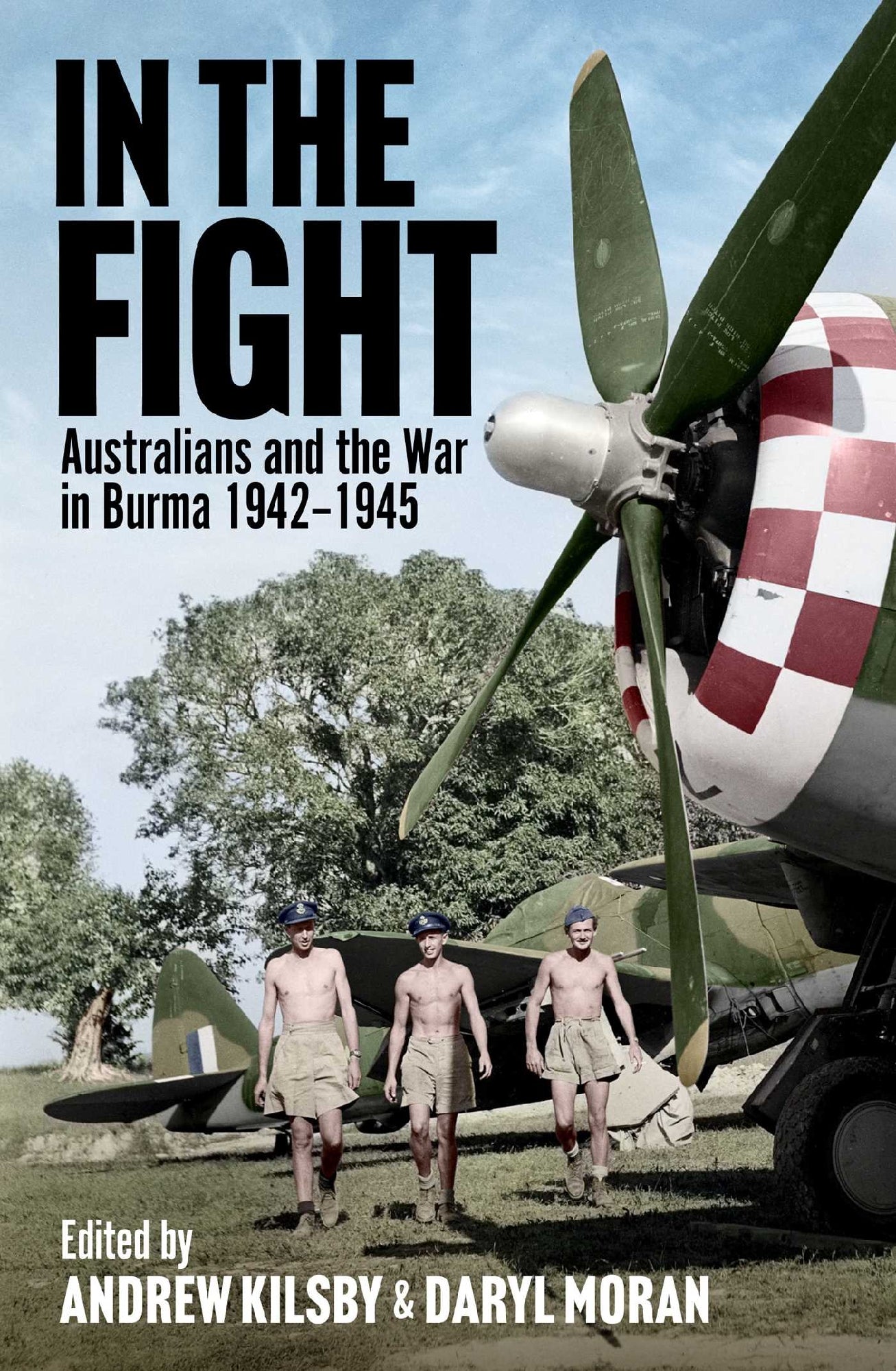 In the Fight: Australians and the War in Burma 1942-1945 by Andrew Kilsby