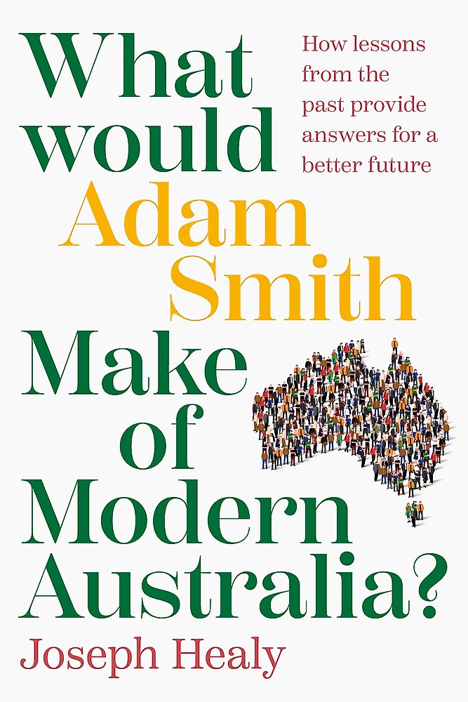 What Would Adam Smith Make of Modern Australia? by Joseph Healy 