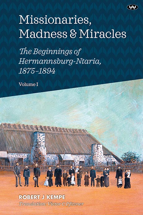 Missionaries, Madness and Miracles: The beginnings of Hermannsburg-Ntaria  vol I
