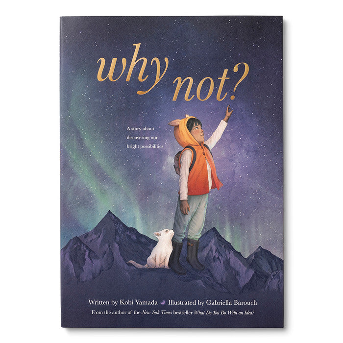 Why Not?: A Story about Discovering Our Bright Possibilities by Kobi Yamada / Illustrated by Gabriella Barouch