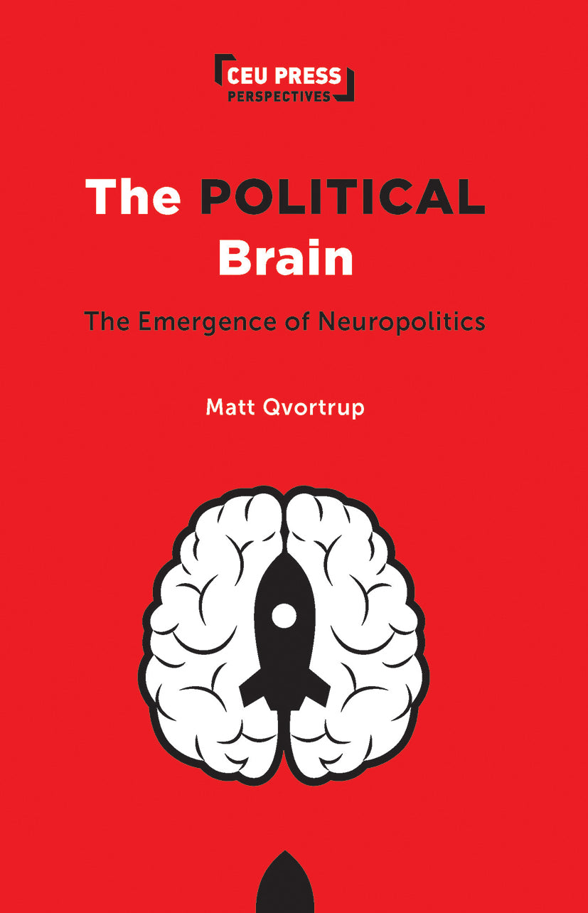 The Political Brain: The Emergence of Neuropolitics by Matt Qvortrup