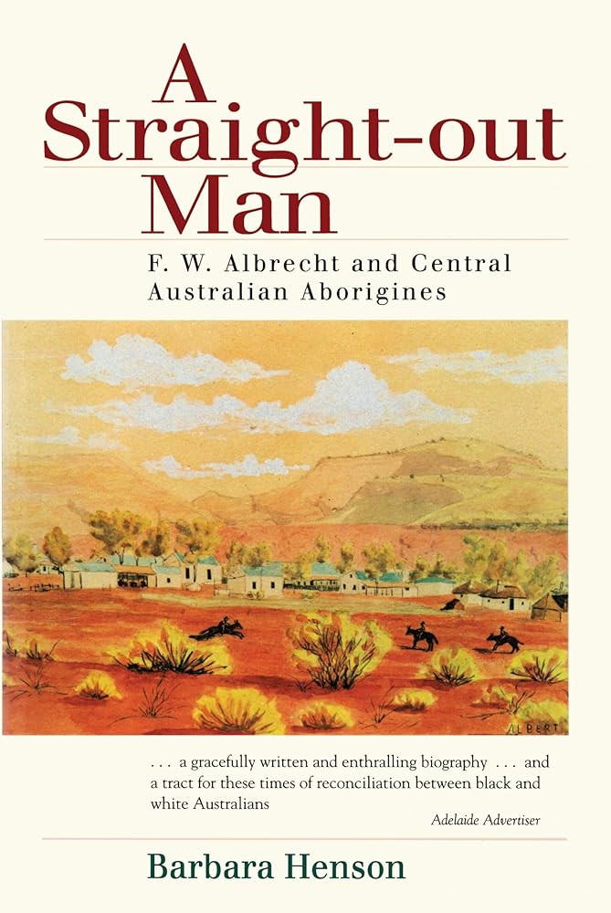 A Straight - Out Man: Pastor F.W. Albrecht and Central Australian Aborigines by Barbara Henson - Red Kangaroo Books