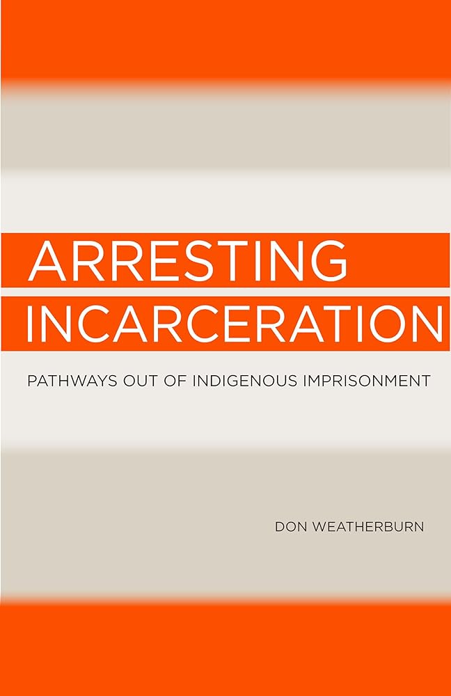 Arresting Incarceration: Pathways Out of Indigenous Imprisonment by Don Weatherburn - Red Kangaroo Books