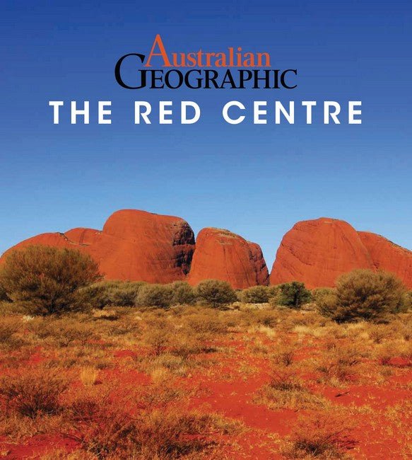 Australian Geographic Guide to the Red Centre by Katrina OBrien - Red Kangaroo Books