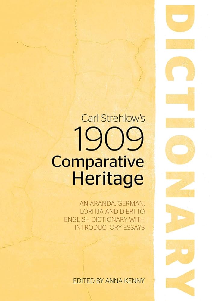 Carl Strehlow's 1909 Comparative Heritage Dictionary An Ara - nda German Loritja and Dieri to English Dictionary with Introductory Essays. Edited by Anna Kenny. - Red Kangaroo Books