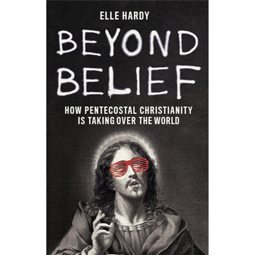 Beyond Belief: How pentecostal Christianity is taking over the world by Elle Hardy - Red Kangaroo Books