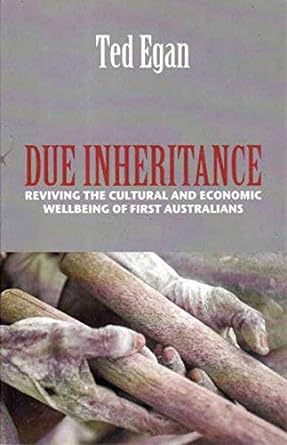 Due Inheritance: Reviving the Cultural and Economic Wellbeing of First Australians by Ted Egan - Red Kangaroo Books