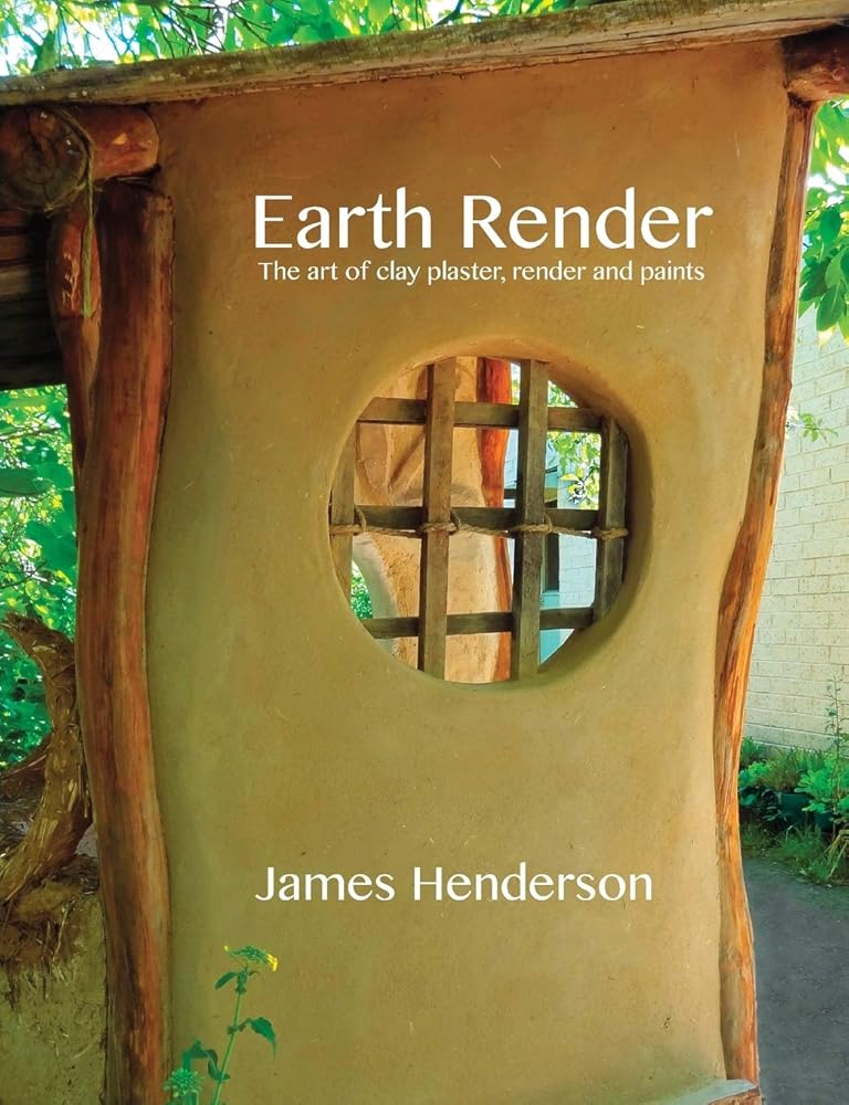 Earth Render - The Art of Clay Plaster, Render and Paints by Senior Research Fellow James Henderson, Mike Angliss, Peter Hickson - Red Kangaroo Books