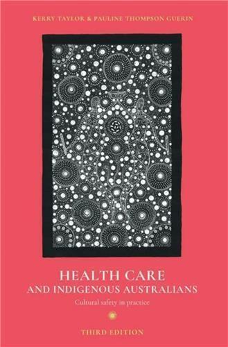 Health Care and Indigenous Australians Cultural safety in practice by Kerry Taylor and Pauline Thompson Guerin - Red Kangaroo Books