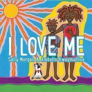 I Love Me by Sally Morgan & Ambelin Kwaymullina - Red Kangaroo Books