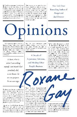 Opinions: A Decade of Arguments, Criticism and Minding Other People's Business by Roxanne Gay
