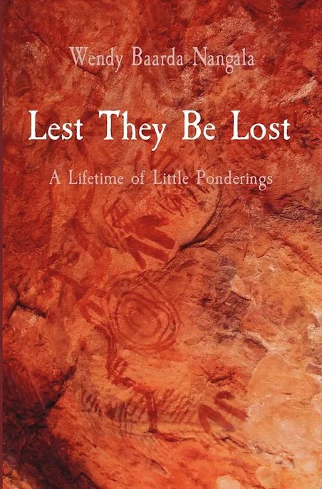 Lest They Be Lost: A Lifetime of Little Ponderings by Wendy Baarda Nangala - Red Kangaroo Books