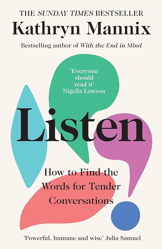 Listen: A powerful new book about life, death, relationships, mental health and how to talk about what matters – from the Sunday Times bestselling author of ‘With the End in Mind’ by Kathryn Mannix - Red Kangaroo Books