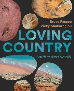 Loving Country by Bruce Pascoe and Vicky Shukuroglou - Red Kangaroo Books