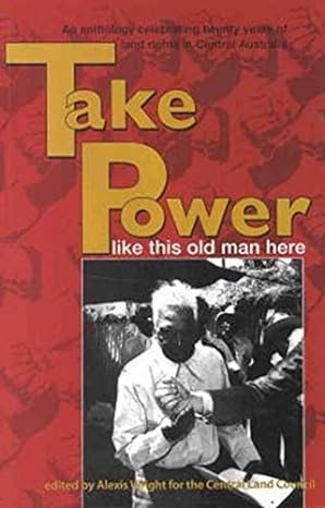 Take power Like This Old Man Here edited by Alexis Wright - Red Kangaroo Books - 9781864650051