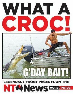 What a Croc! Legendary Front Pages from the NT News - Red Kangaroo Books - 9780733633522