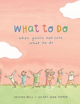 What to Do When You're Not Sure What to Do by Davina Bell and Hilary Jean Tapper - Red Kangaroo Books - 9780734422088