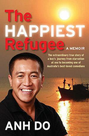 The Happiest Refugee: My Journey from Tragedy to Comedy by Anh Do