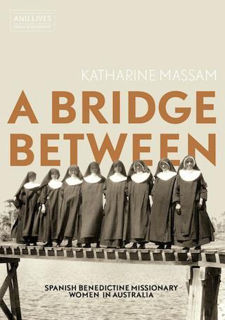 A Bridge Between: Spanish Benedictine Missionary Women in Australia by Katharine Massam (Print on demand - 30 day wait if not in stock)