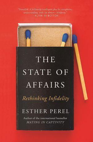 The State Of Affairs  Rethinking Infidelity by Esther Perel