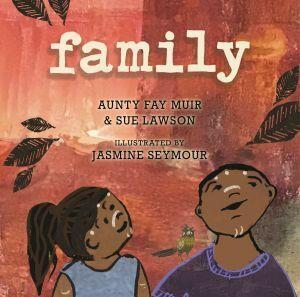 Family by Aunty Fay Muir with Sue Lawson
Illustrated by Jasmine Seymour - Red Kangaroo Books