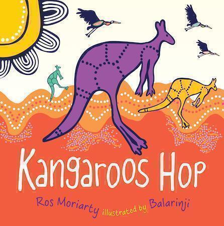 Kangaroos Hop by Ros Moriarty illustrated by Balarinji