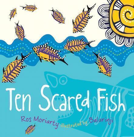 Ten Scared Fish by Ros Moriarty, illustrated by Balarinji