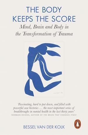 The Body Keeps the Score: Mind, Brain and Body in the Transformation of Trauma by Bessel Van Der Kolk
